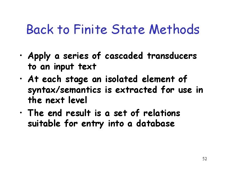 Back to Finite State Methods • Apply a series of cascaded transducers to an