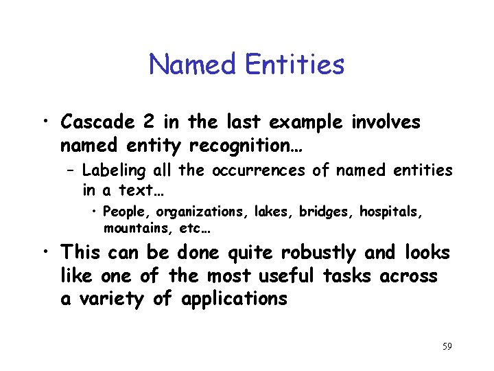 Named Entities • Cascade 2 in the last example involves named entity recognition… –