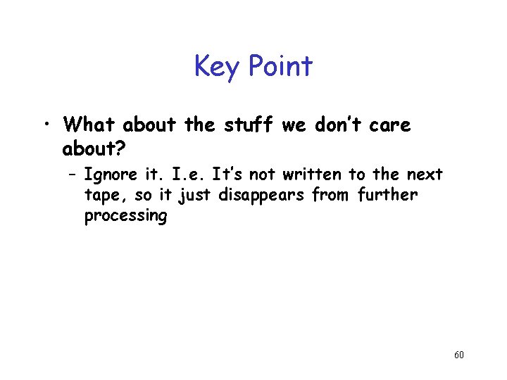 Key Point • What about the stuff we don’t care about? – Ignore it.