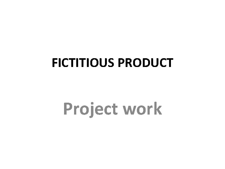 FICTITIOUS PRODUCT Project work 