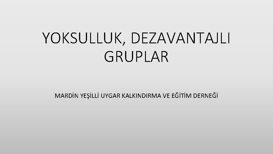 YOKSULLUK, DEZAVANTAJLI GRUPLAR MARDİN YEŞİLLİ UYGAR KALKINDIRMA VE EĞİTİM DERNEĞİ 