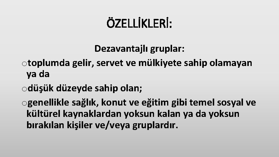 ÖZELLİKLERİ: Dezavantajlı gruplar: otoplumda gelir, servet ve mülkiyete sahip olamayan ya da odüşük düzeyde