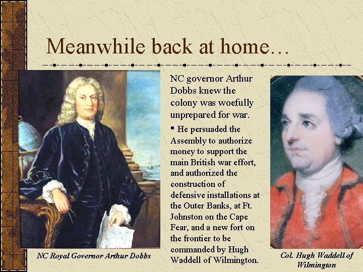 Meanwhile back at home… NC governor Arthur Dobbs knew the colony was woefully unprepared