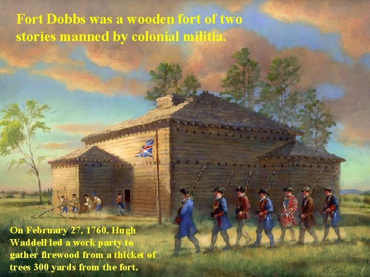 Fort Dobbs was a wooden fort of two stories manned by colonial militia. On