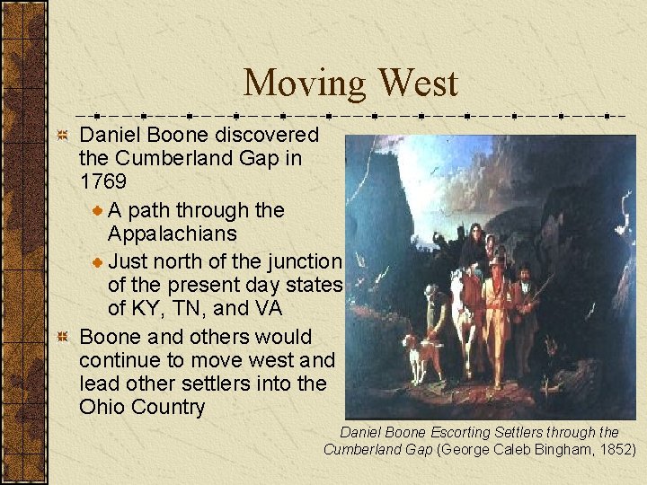 Moving West Daniel Boone discovered the Cumberland Gap in 1769 A path through the