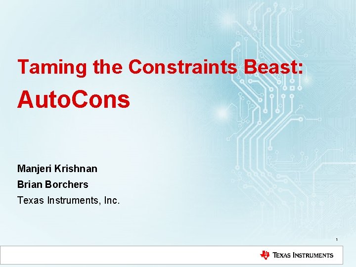 Taming the Constraints Beast: Auto. Cons Manjeri Krishnan Brian Borchers Texas Instruments, Inc. 1