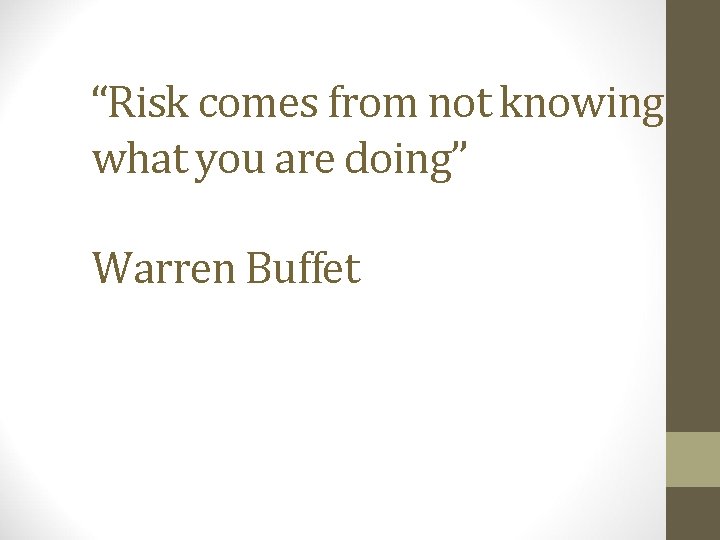 “Risk comes from not knowing what you are doing” Warren Buffet 