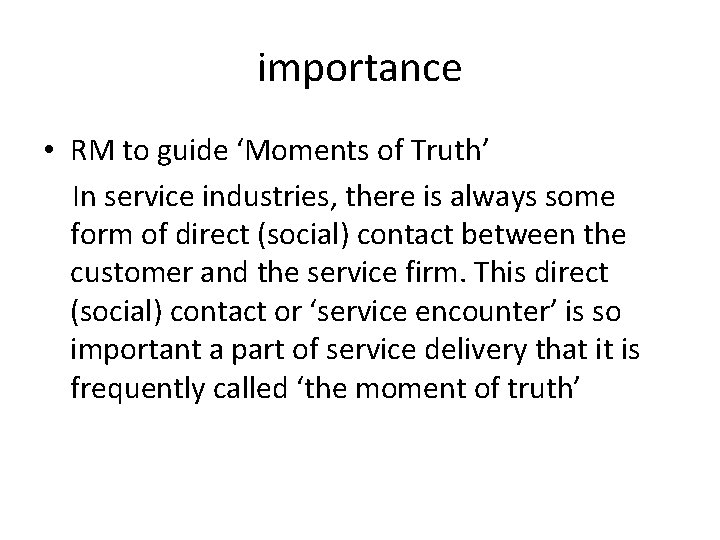 importance • RM to guide ‘Moments of Truth’ In service industries, there is always