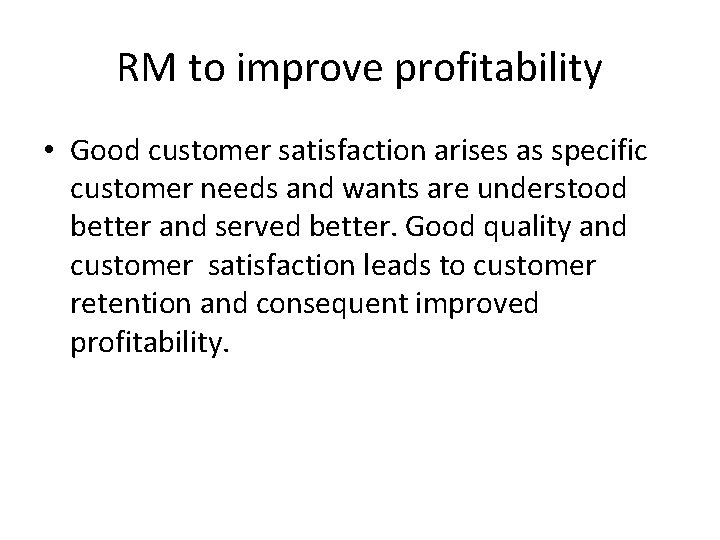 RM to improve profitability • Good customer satisfaction arises as specific customer needs and