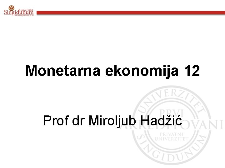 Monetarna ekonomija 12 Prof dr Miroljub Hadžić 