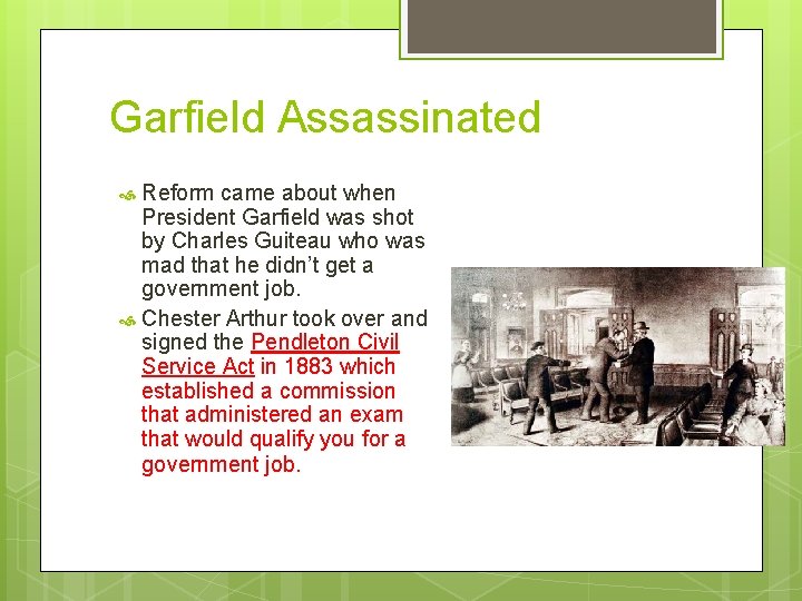 Garfield Assassinated Reform came about when President Garfield was shot by Charles Guiteau who