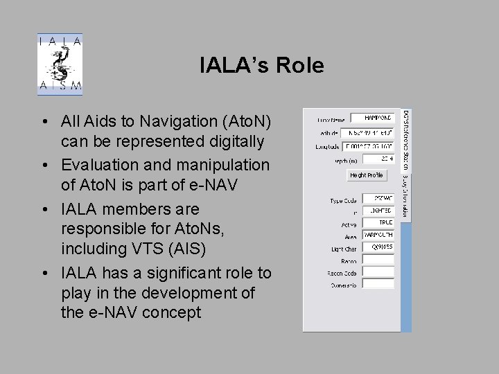 IALA’s Role • All Aids to Navigation (Ato. N) can be represented digitally •