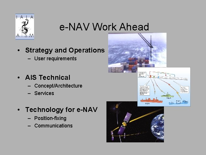 e-NAV Work Ahead • Strategy and Operations – User requirements • AIS Technical –