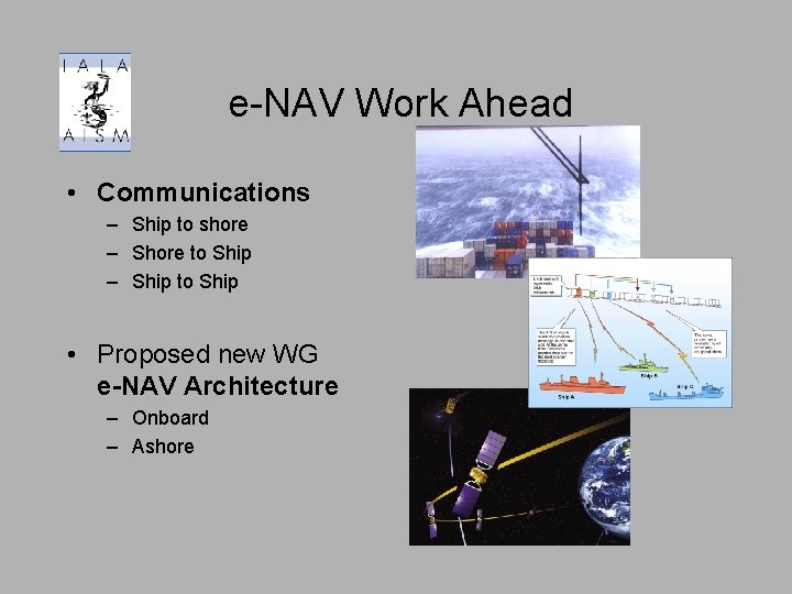 e-NAV Work Ahead • Communications – Ship to shore – Shore to Ship –