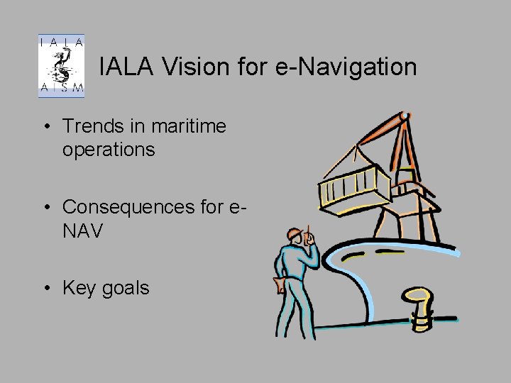 IALA Vision for e-Navigation • Trends in maritime operations • Consequences for e. NAV