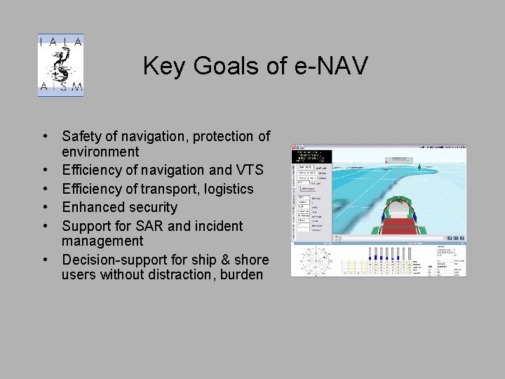 Key Goals of e-NAV • Safety of navigation, protection of environment • Efficiency of