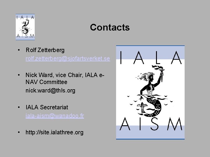 Contacts • Rolf Zetterberg rolf. zetterberg@sjofartsverket. se • Nick Ward, vice Chair, IALA e.