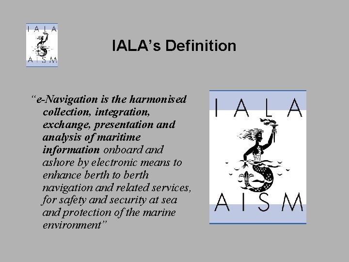 IALA’s Definition “e-Navigation is the harmonised collection, integration, exchange, presentation and analysis of maritime