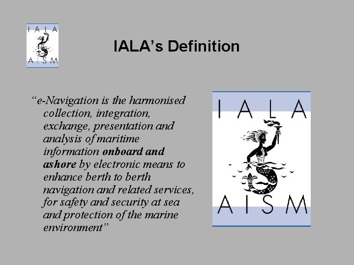 IALA’s Definition “e-Navigation is the harmonised collection, integration, exchange, presentation and analysis of maritime