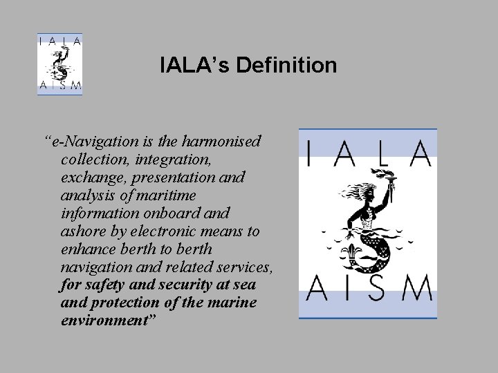 IALA’s Definition “e-Navigation is the harmonised collection, integration, exchange, presentation and analysis of maritime