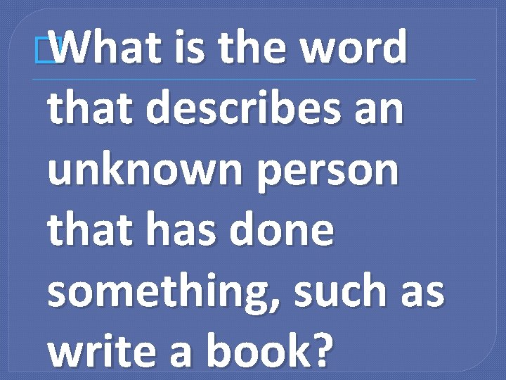 � What is the word that describes an unknown person that has done something,