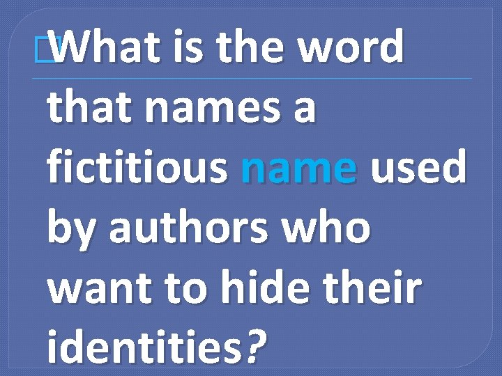 � What is the word that names a fictitious name used by authors who