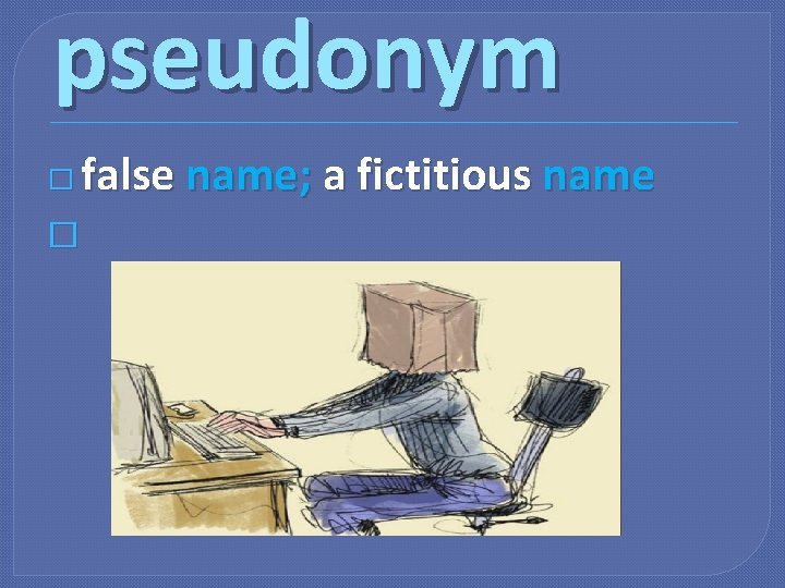pseudonym � false name; a fictitious name � 