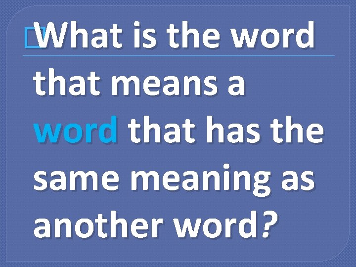 � What is the word that means a word that has the same meaning