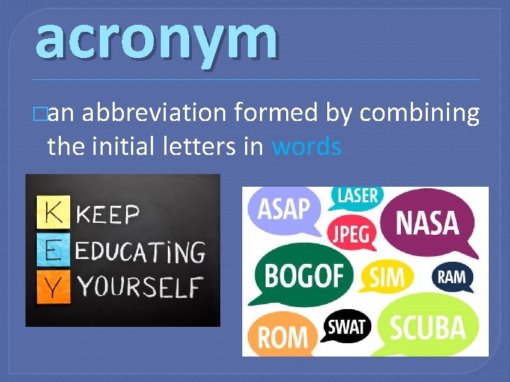 acronym �an abbreviation formed by combining the initial letters in words 