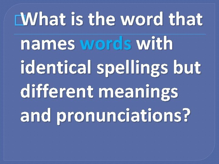 � What is the word that names words with identical spellings but different meanings