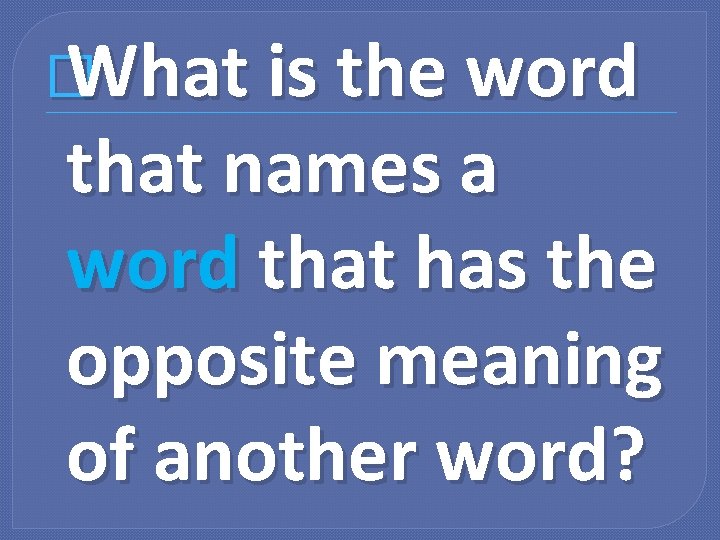 � What is the word that names a word that has the opposite meaning