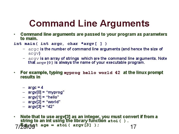 Command Line Arguments • Command line arguments are passed to your program as parameters