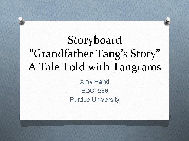 Storyboard “Grandfather Tang’s Story” A Tale Told with Tangrams Amy Hand EDCI 566 Purdue