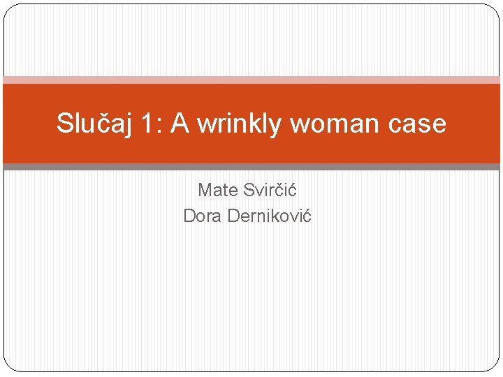 Slučaj 1: A wrinkly woman case Mate Svirčić Dora Derniković 