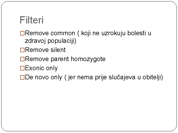 Filteri �Remove common ( koji ne uzrokuju bolesti u zdravoj populaciji) �Remove silent �Remove