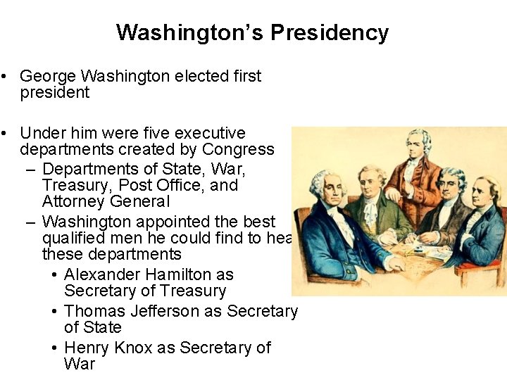 Washington’s Presidency • George Washington elected first president • Under him were five executive