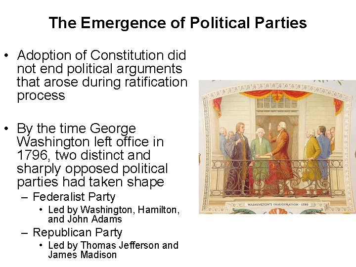 The Emergence of Political Parties • Adoption of Constitution did not end political arguments