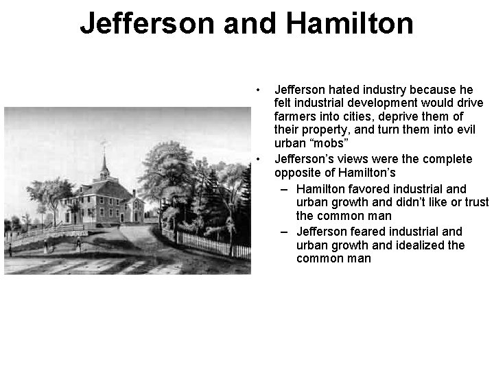 Jefferson and Hamilton • • Jefferson hated industry because he felt industrial development would