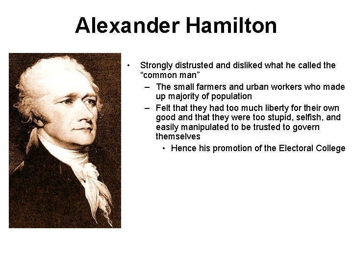 Alexander Hamilton • Strongly distrusted and disliked what he called the “common man” –