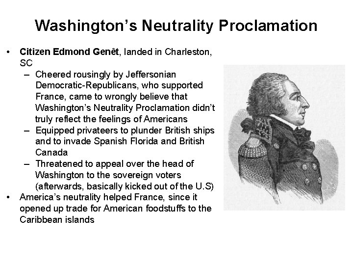 Washington’s Neutrality Proclamation • • Citizen Edmond Genêt, landed in Charleston, SC – Cheered
