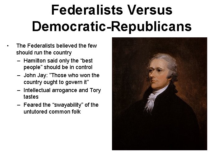 Federalists Versus Democratic-Republicans • The Federalists believed the few should run the country –