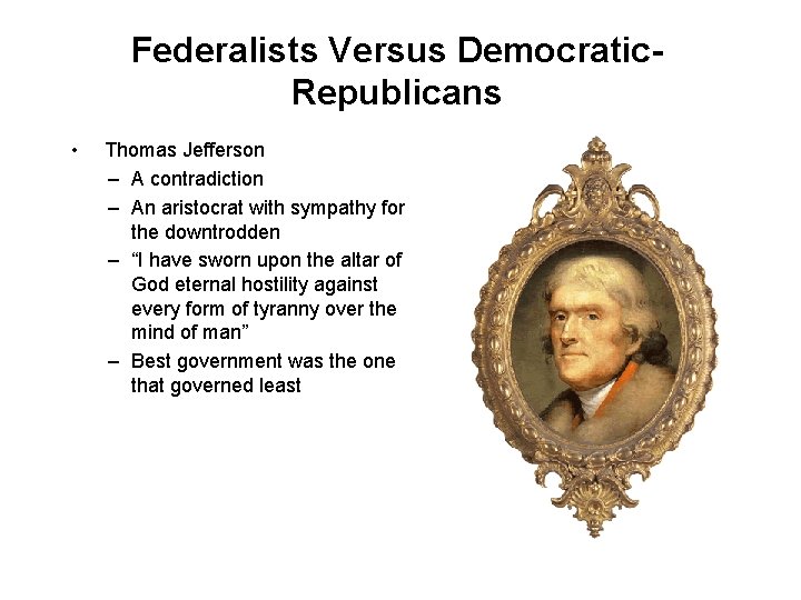 Federalists Versus Democratic. Republicans • Thomas Jefferson – A contradiction – An aristocrat with