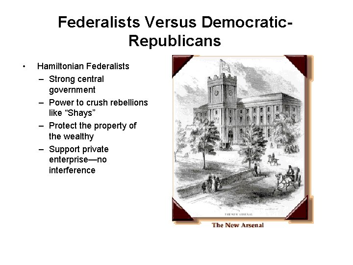 Federalists Versus Democratic. Republicans • Hamiltonian Federalists – Strong central government – Power to