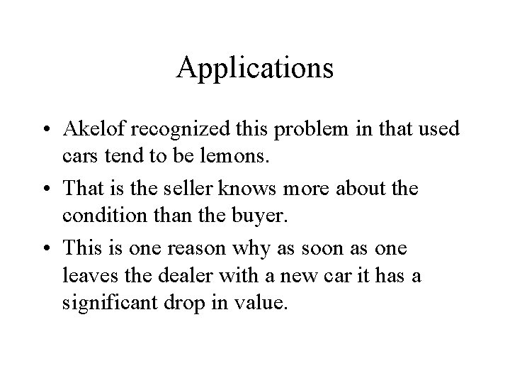 Applications • Akelof recognized this problem in that used cars tend to be lemons.
