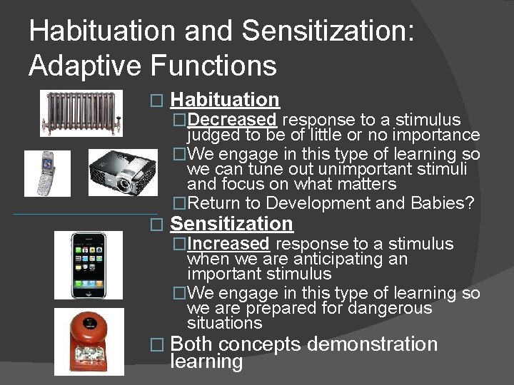 Habituation and Sensitization: Adaptive Functions � Habituation �Decreased response to a stimulus judged to