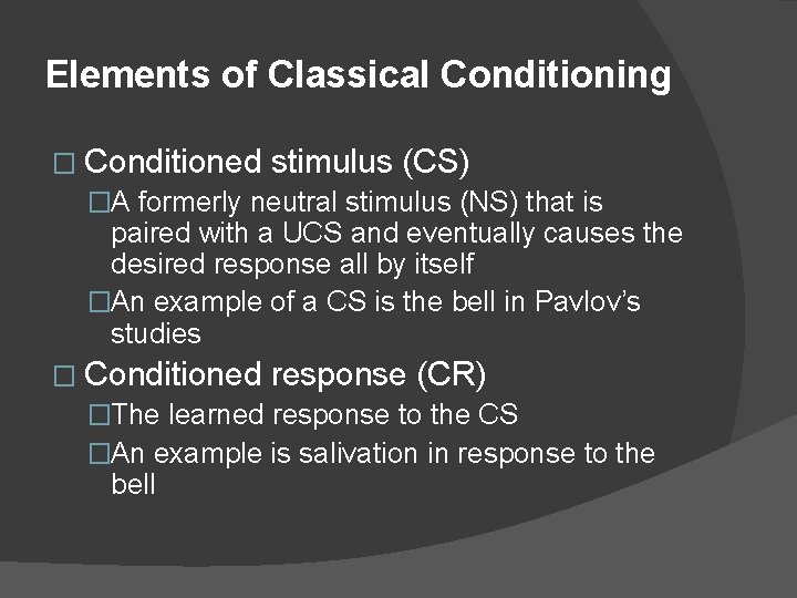 Elements of Classical Conditioning � Conditioned stimulus (CS) �A formerly neutral stimulus (NS) that
