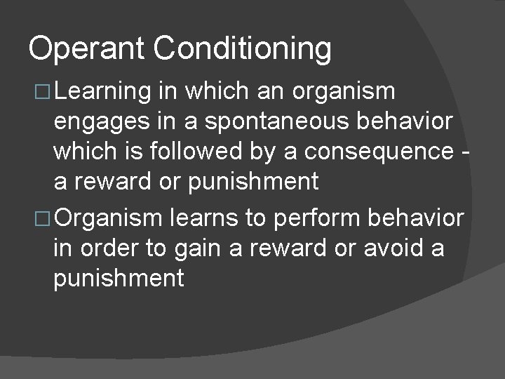 Operant Conditioning � Learning in which an organism engages in a spontaneous behavior which