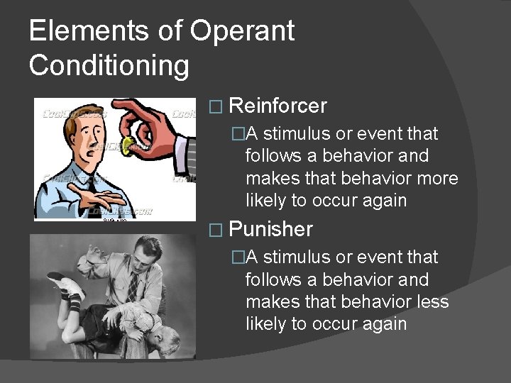 Elements of Operant Conditioning � Reinforcer �A stimulus or event that follows a behavior