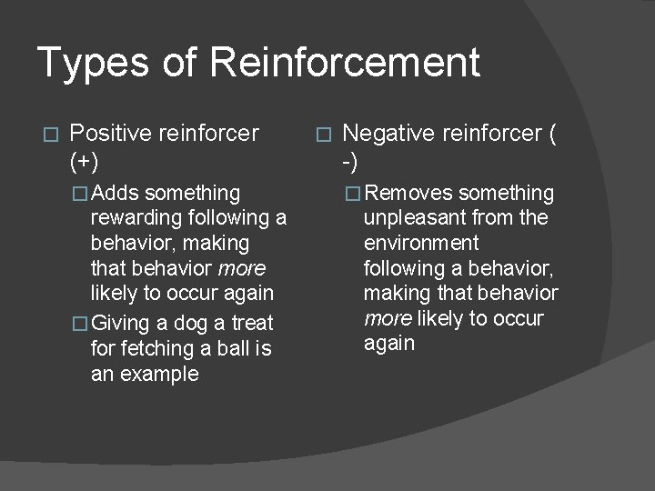 Types of Reinforcement � Positive reinforcer (+) �Adds something rewarding following a behavior, making