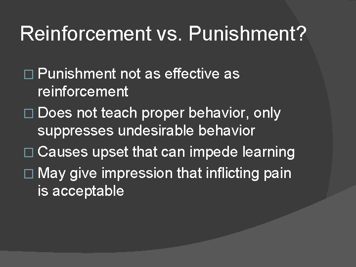 Reinforcement vs. Punishment? � Punishment not as effective as reinforcement � Does not teach
